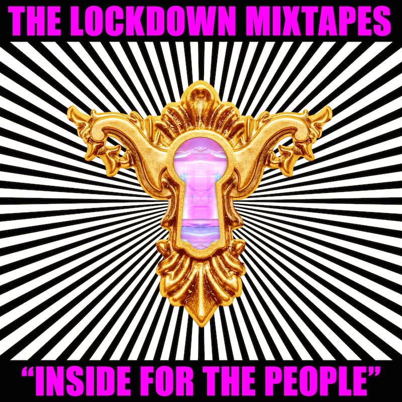 THE LOCKDOWN MIXTAPES: INSIDE FOR THE PEOPLE